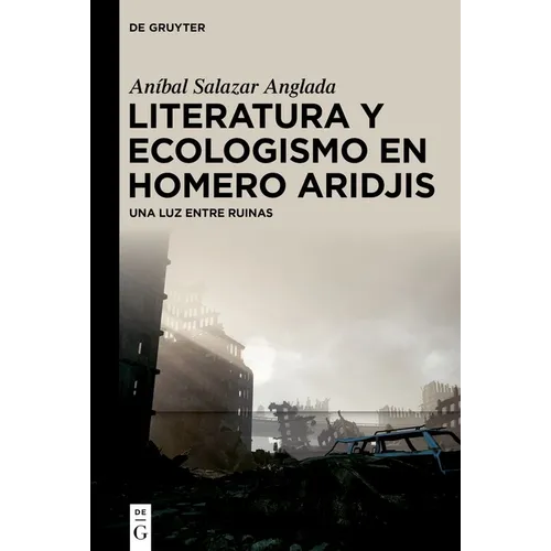 Literatura Y Ecologismo En Homero Aridjis: Una Luz Entre Ruinas