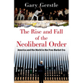The Rise and Fall of the Neoliberal Order: America and the World in the Free Market Era