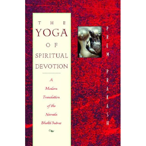 The Yoga of Spiritual Devotion: A Modern Translation of the Narada Bhakti Sutras