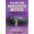 Healing from Narcissistic Mothers: The DEFINITIVE 2-in-1 Guide for Daughters. TWO MANUSCRIPT: Narcissistic Mothers + Self-Love Workbook for Women