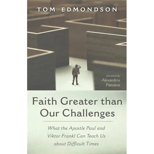 Faith Greater Than Our Challenges: What the Apostle Paul and Viktor Frankl Can Teach Us about Difficult Times