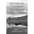 you will see mountains and seas in those eyes