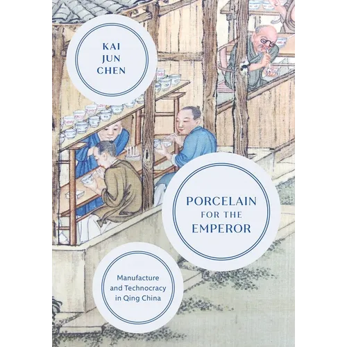 Porcelain for the Emperor: Manufacture and Technocracy in Qing China