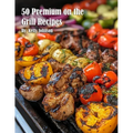 50 Premium on the Grill Recipes