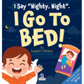 I Say "Nighty, Night". I Go to Bed!: An Affirmation-Themed Toddler Book About Going to Bed (Ages 2-4)