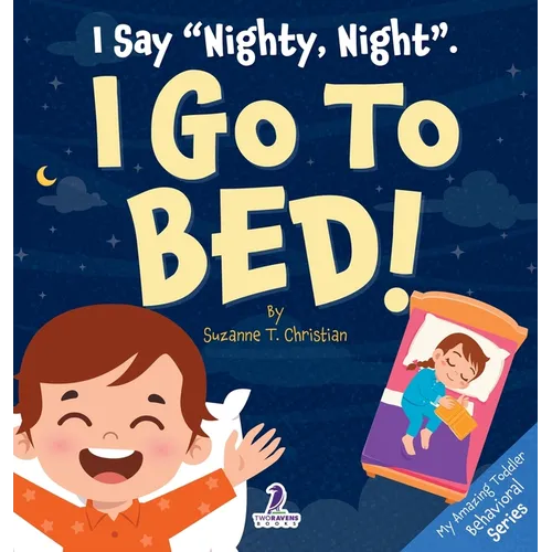 I Say "Nighty, Night". I Go to Bed!: An Affirmation-Themed Toddler Book About Going to Bed (Ages 2-4)