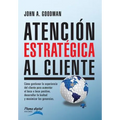 Atencion Estrategica al Cliente: Cómo gestionar la experiencia del cliente para aumentar el boca a boca positivo, desarrollar la lealtad y maximizar l