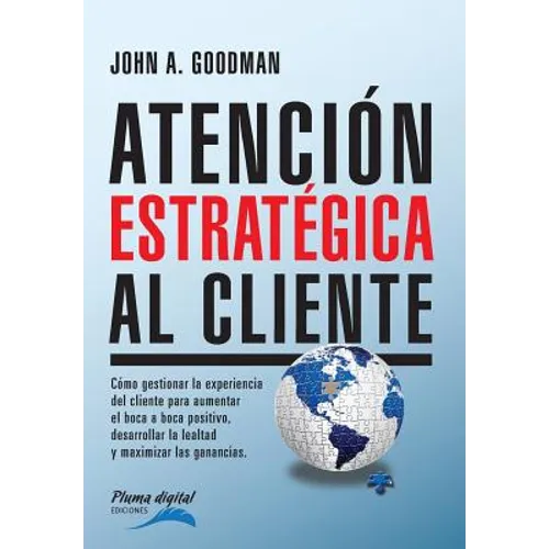 Atencion Estrategica al Cliente: Cómo gestionar la experiencia del cliente para aumentar el boca a boca positivo, desarrollar la lealtad y maximizar l