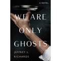 We Are Only Ghosts: A Remarkable Novel of Survival in the Wake of WWII