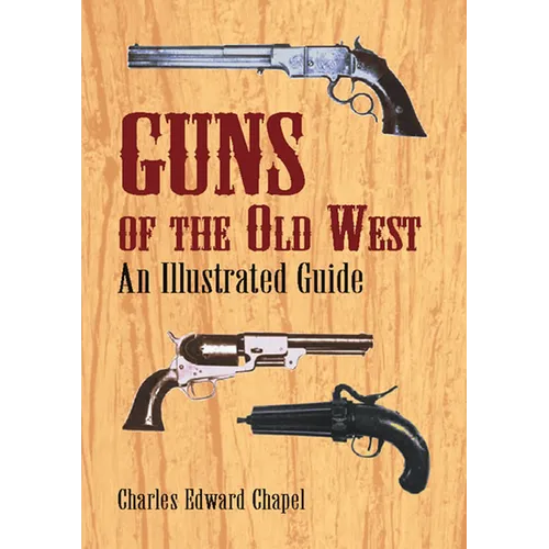Guns of the Old West: An Illustrated Guide