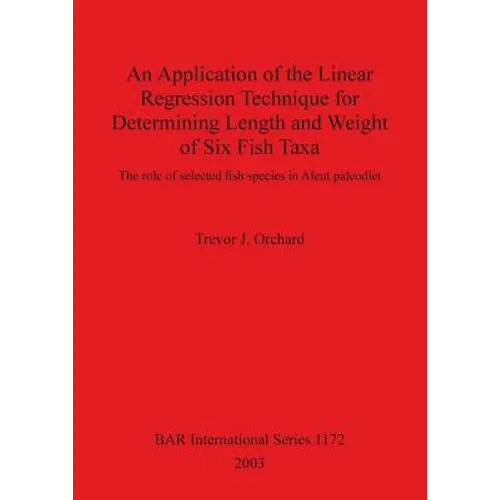 An Application of the Linear Regression Technique for Determining Length and Weight of Six Fish Taxa: The role of selected fish species in Aleut paleo