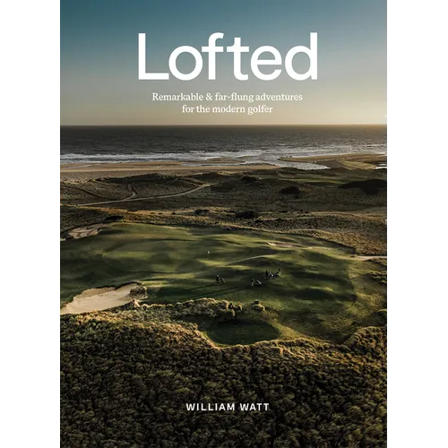 Lofted: Remarkable & Farflung Adventures for the Modern Golfer