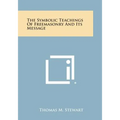 The Symbolic Teachings of Freemasonry and Its Message
