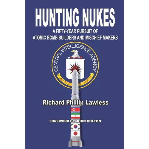 Hunting Nukes: A Fifty-Year Pursuit of Atomic Bomb Builders and Mischief Makers