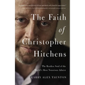The Faith of Christopher Hitchens: The Restless Soul of the World's Most Notorious Atheist