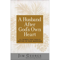 A Husband After God's Own Heart: 12 Things That Really Matter in Your Marriage