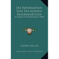 Die Reformation Und Die Alteren Reformparteien: In Ihrem Zusammenhange (1885)
