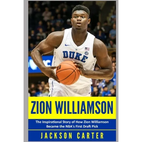 Zion Williamson: The Inspirational Story of How Zion Williamson Became the NBA's First Draft Pick