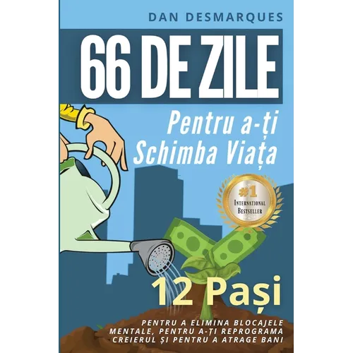 66 Days to Change Your Life / 66 de zile pentru a-ți schimba viața: 12 Steps to Effortlessly Remove Mental Blocks, Reprogram Your Brain and