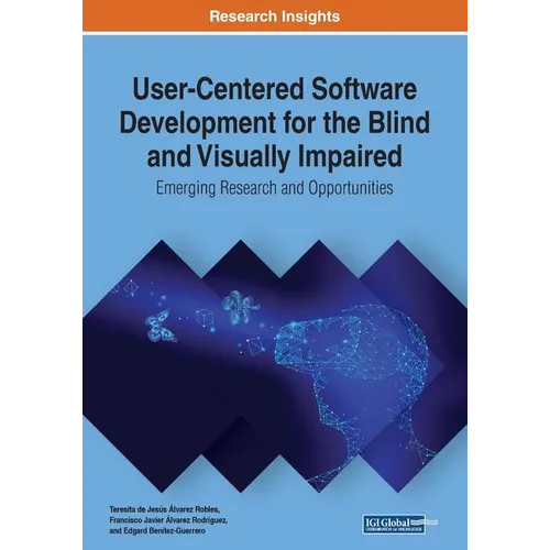 User-Centered Software Development for the Blind and Visually Impaired: Emerging Research and Opportunities