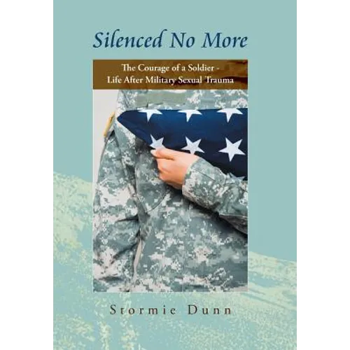 Silenced No More: The Courage of a Soldier - Life After Military Sexual Trauma