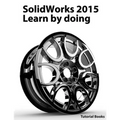 SolidWorks 2015 Learn by doing (Part, Assembly, Drawings, Sheet metal, Surface Design, Mold Tools, Weldments, DimXpert, and Rendering)