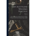 Oxy-acetylene Welding Practice; a Practical Presentation of the Modern Processes of Welding, Cutting, and Lead Burning, With Special Attention to Weld