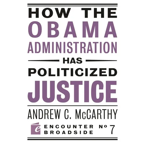 How the Obama Administration Has Politicized Justice: Reflections on Politics, Liberty, and the State