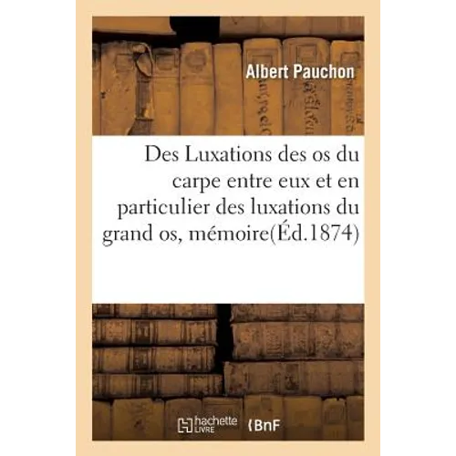 Des Luxations Des OS Du Carpe Entre Eux Et En Particulier Des Luxations Du Grand Os, Mémoire