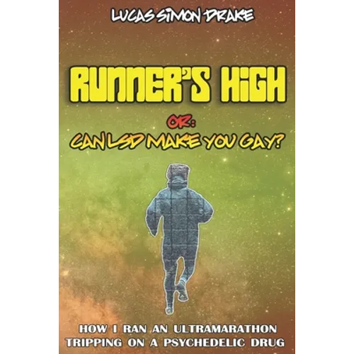 Runner's High or: Can LSD Make You Gay? How I Ran an Ultramarathon Tripping on a Psychedelic Drug: The Easy Guide to Doing What You Should Not