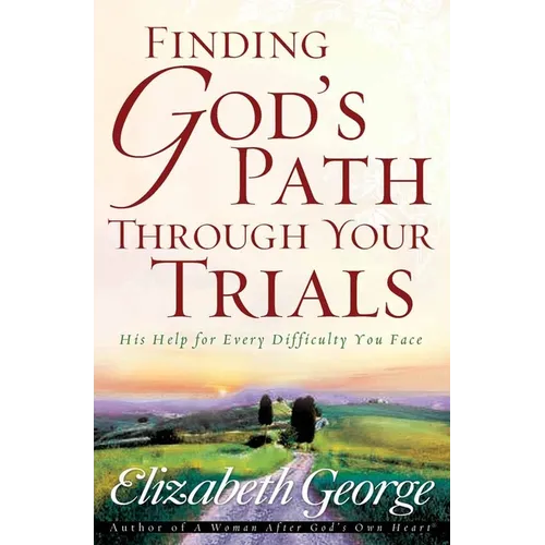 Finding God's Path Through Your Trials: His Help for Every Difficulty You Face