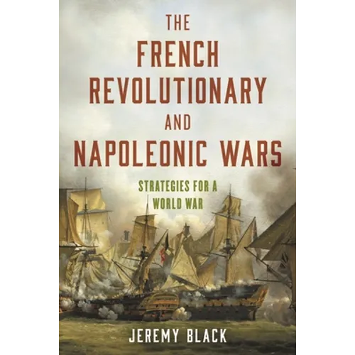 The French Revolutionary and Napoleonic Wars: Strategies for a World War