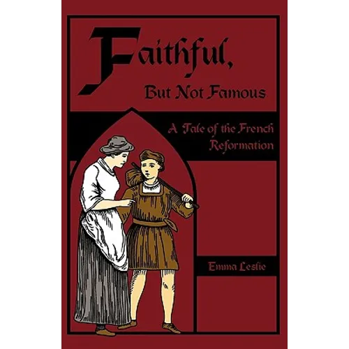 Faithful, But Not Famous: A Tale of the French Reformation