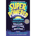 Superpowered: Transform Anxiety Into Courage, Confidence, and Resilience