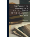 The World of Harlequin, a Critical Study of the Commedia Dell'arte
