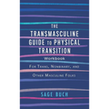 The Transmasculine Guide to Physical Transition Workbook: For Trans, Nonbinary, and Other Masculine Folks