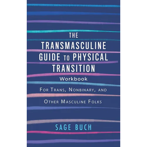 The Transmasculine Guide to Physical Transition Workbook: For Trans, Nonbinary, and Other Masculine Folks