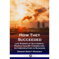 How They Succeeded: Life Stories of Successful People Told By Themselves; Autobiographies in Business