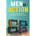 Men of Action: Behind-the-Scenes of Four Classic TV Series