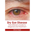 Dry Eye Disease: The Clinician's Guide to Diagnosis and Treatment