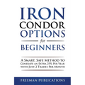 Iron Condor Options for Beginners: A Smart, Safe Method to Generate an Extra 25% Per Year with Just 2 Trades Per Month
