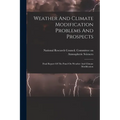 Weather And Climate Modification Problems And Prospects: Final Report Of The Panel On Weather And Climate Modification