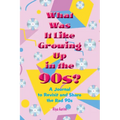 What Was It Like Growing Up in the 90s?: A Journal to Revisit and Share the Rad 90s
