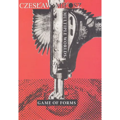 Czeslaw Milosz: Multiple Worlds, Game of Forms