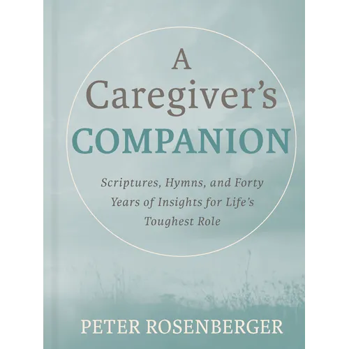 A Caregiver's Companion: Scriptures, Hymns, and Forty Years of Insights for Life's Toughest Role