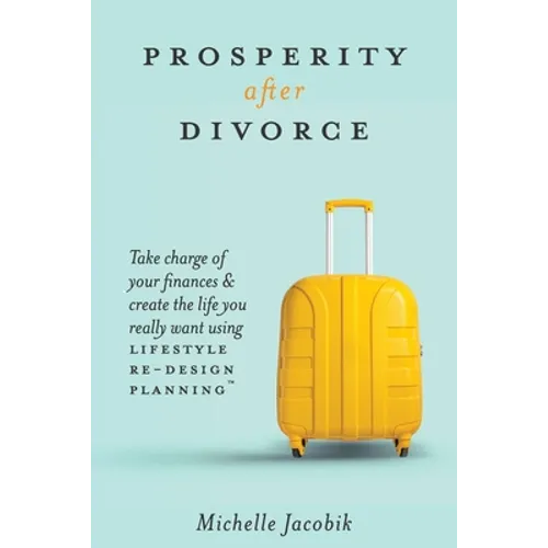Prosperity After Divorce: Take Charge of Your Finances and Create the Life You REALLY Want Using LifeStyle Re-Design Planning