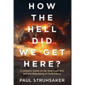 How The Hell Did We Get Here?: A Citizen's Guide to the New Cold War and the Rebuilding of Deterrence