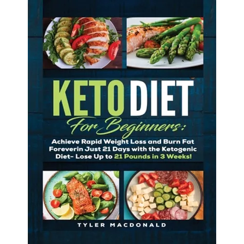 Keto Diet For Beginners Achieve Rapid Weight Loss and Burn Fat Forever in Just 21 Days with the Ketogenic Diet - Lose Up to 21 Pounds in 3 Weeks