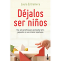 Déjalos Ser Niños: Una Guía Práctica Para Acompañar a Los Pequeños En Una Crianza Respetuosa