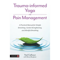 Trauma-Informed Yoga for Pain Management: A Practical Manual for Simple Stretching, Gentle Strengthening, and Mindful Breathing